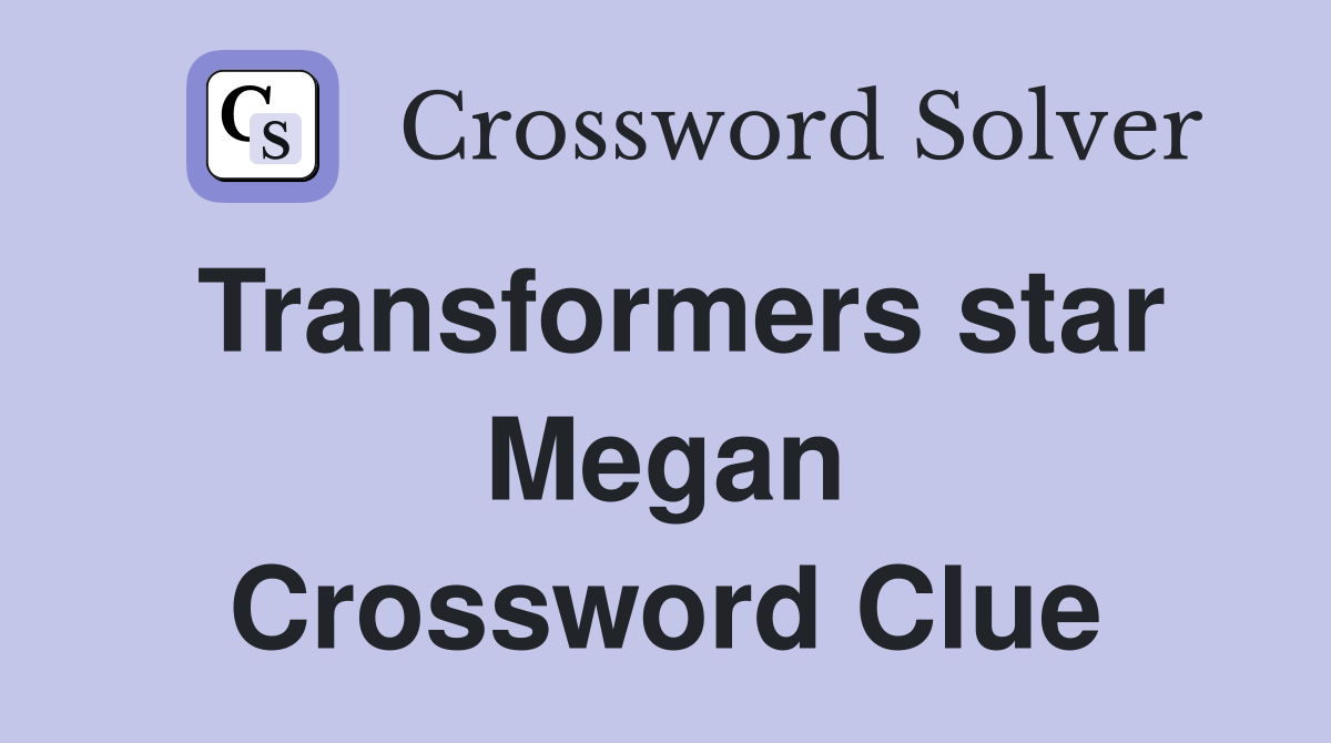 transformers-star-megan-crossword-clue-answers-crossword-solver